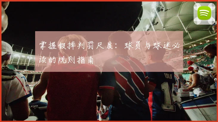 掌握假摔判罚尺度：球员与球迷必读的规则指南