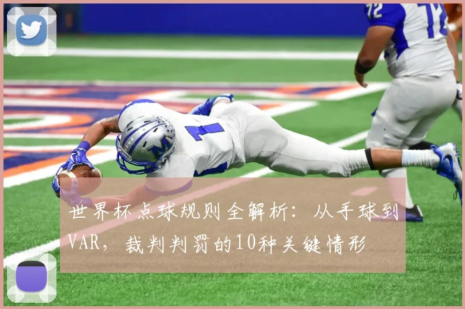 世界杯点球规则全解析：从手球到VAR，裁判判罚的10种关键情形